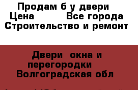 Продам б/у двери › Цена ­ 900 - Все города Строительство и ремонт » Двери, окна и перегородки   . Волгоградская обл.